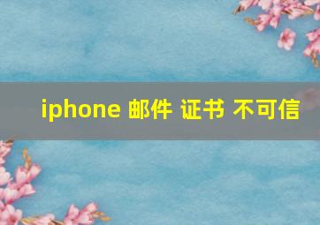 iphone 邮件 证书 不可信